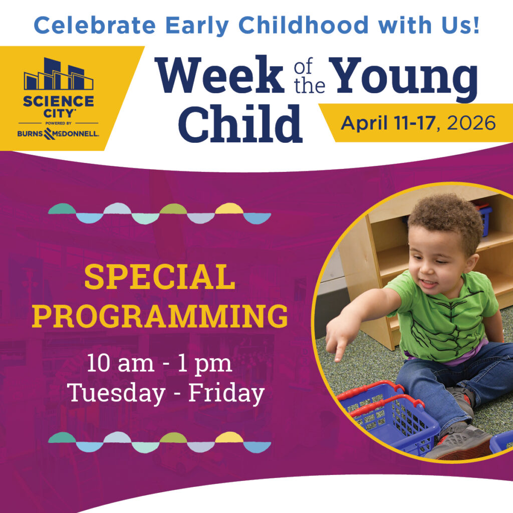 Promo poster for Week of the Young Child inside of Science City. Showing the dates as April 11 - 17, and special programming between 10 and 1.