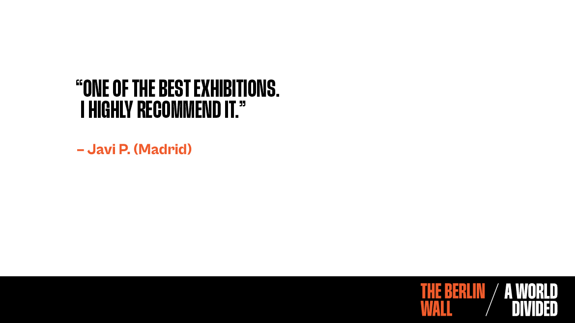 Testimonial for The Berlin Wall. A World Divided. One of the best exhibitions. I highly recommend it. Javi.