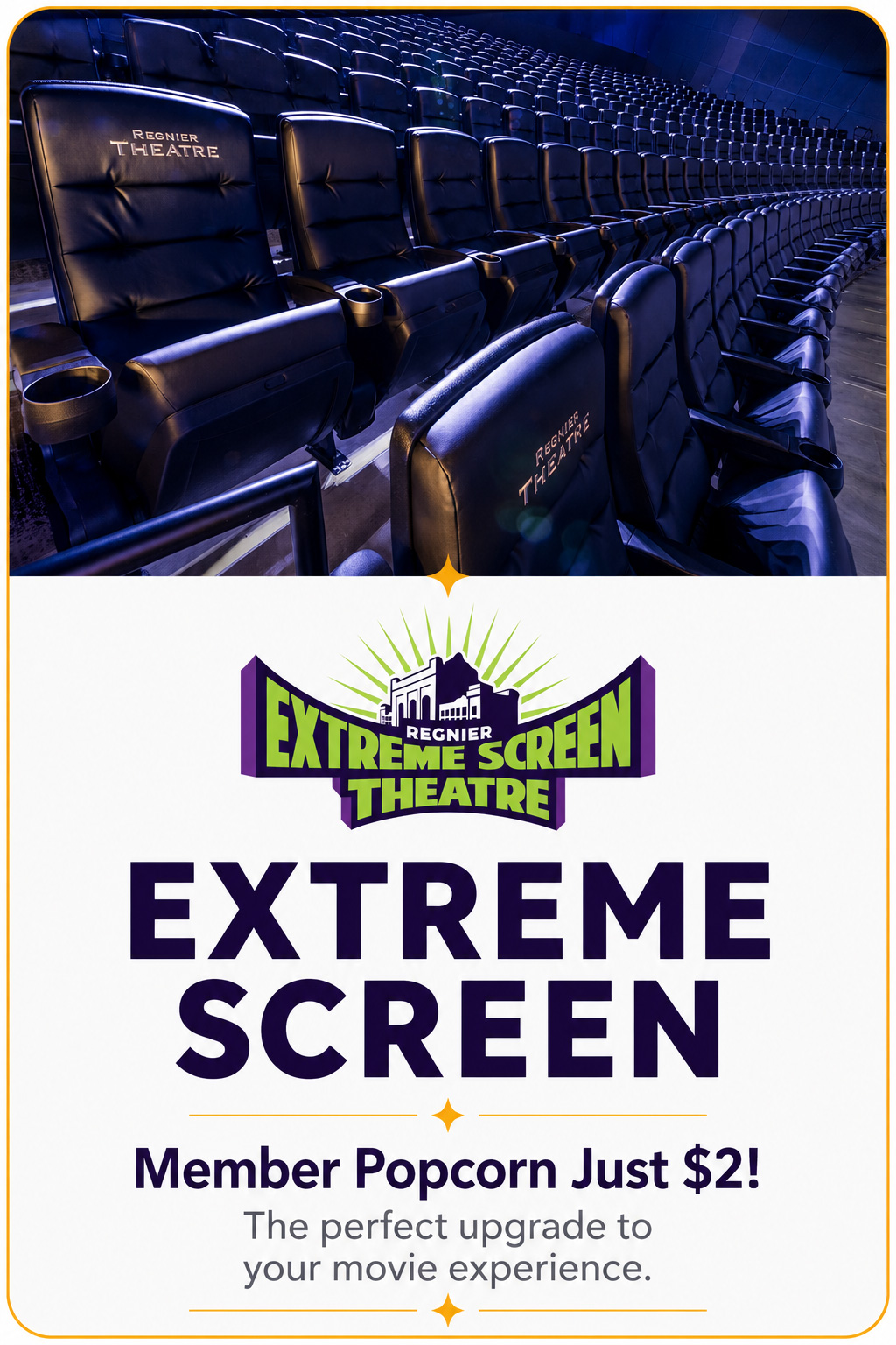 Extreme Screen. Member popcorn just $2! The perfect upgrade to your movie experience.